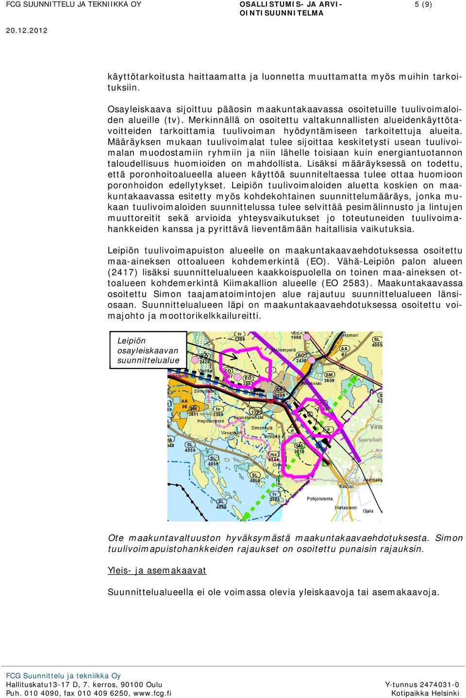 Määräyksen mukaan tuulivoimalat tulee sijoittaa keskitetysti usean tuulivoimalan muodostamiin ryhmiin ja niin lähelle toisiaan kuin energiantuotannon taloudellisuus huomioiden on mahdollista.