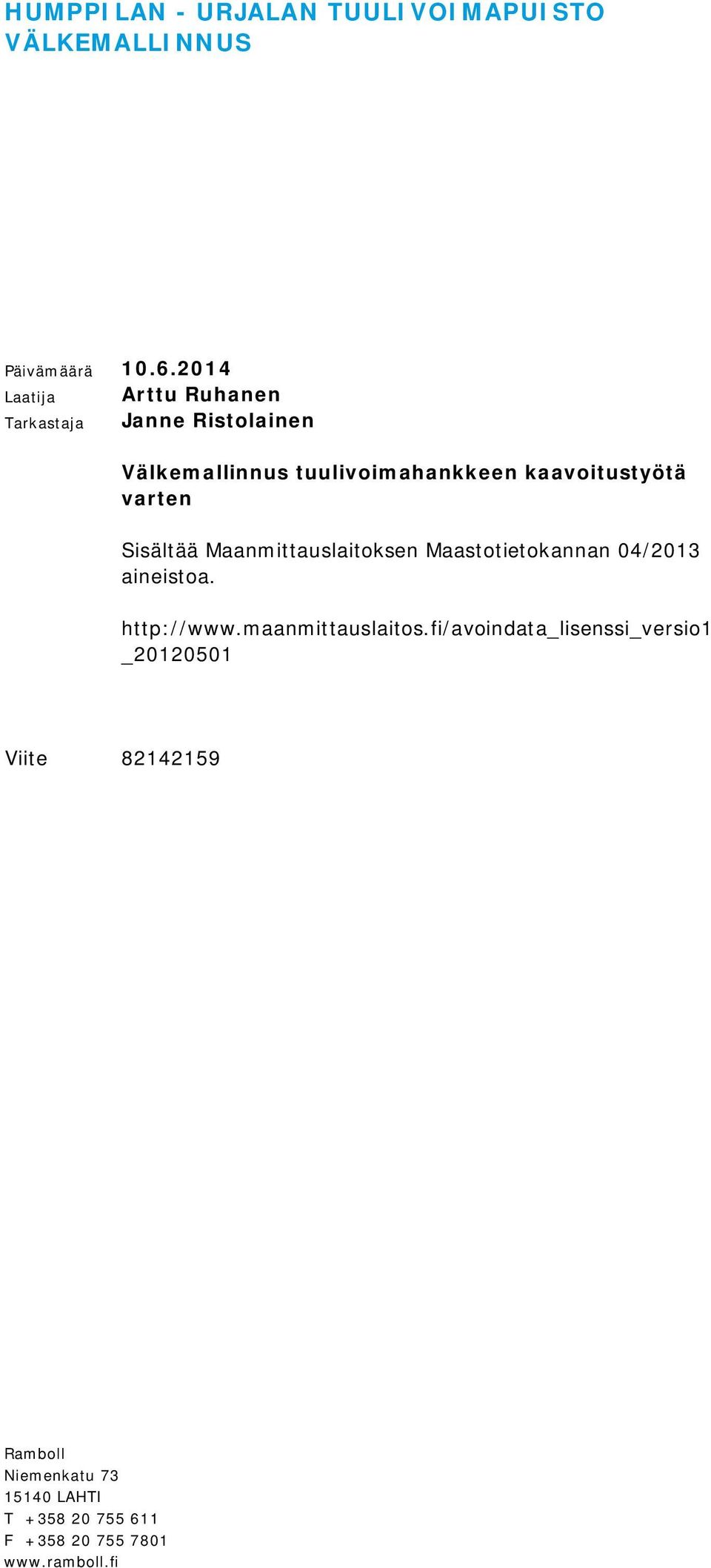 kaavoitustyötä varten Sisältää Maanmittauslaitoksen Maastotietokannan 04/2013 aineistoa. http://www.