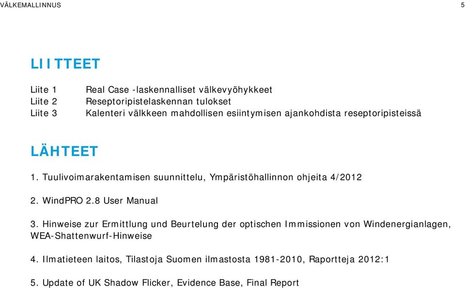 Tuulivoimarakentamisen suunnittelu, Ympäristöhallinnon ohjeita 4/2012 2. WindPRO 2.8 User Manual 3.