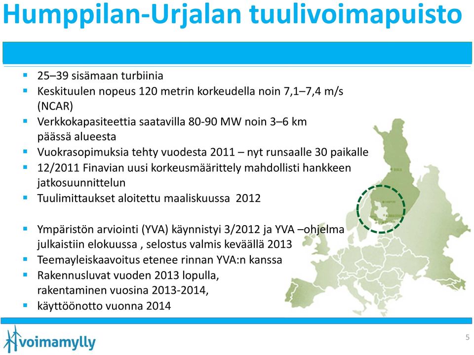 hankkeen jatkosuunnittelun Tuulimittaukset aloitettu maaliskuussa 2012 Ympäristön arviointi (YVA) käynnistyi 3/2012 ja YVA ohjelma julkaistiin elokuussa,