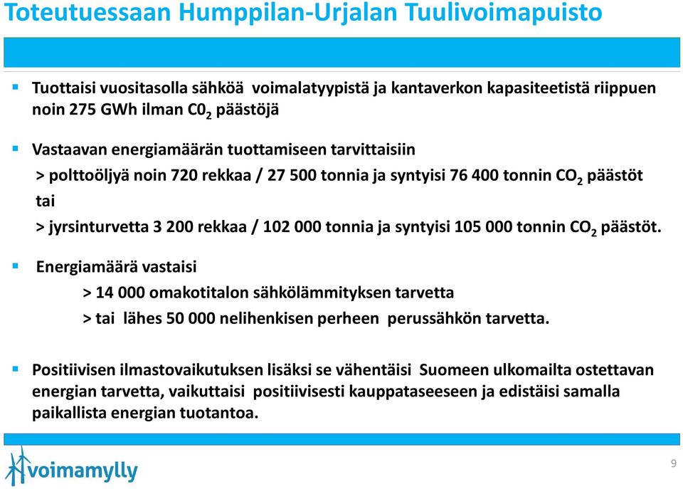 syntyisi 105 000 tonnin CO 2 päästöt. Energiamäärä vastaisi > 14 000 omakotitalon sähkölämmityksen tarvetta > tai lähes 50 000 nelihenkisen perheen perussähkön tarvetta.