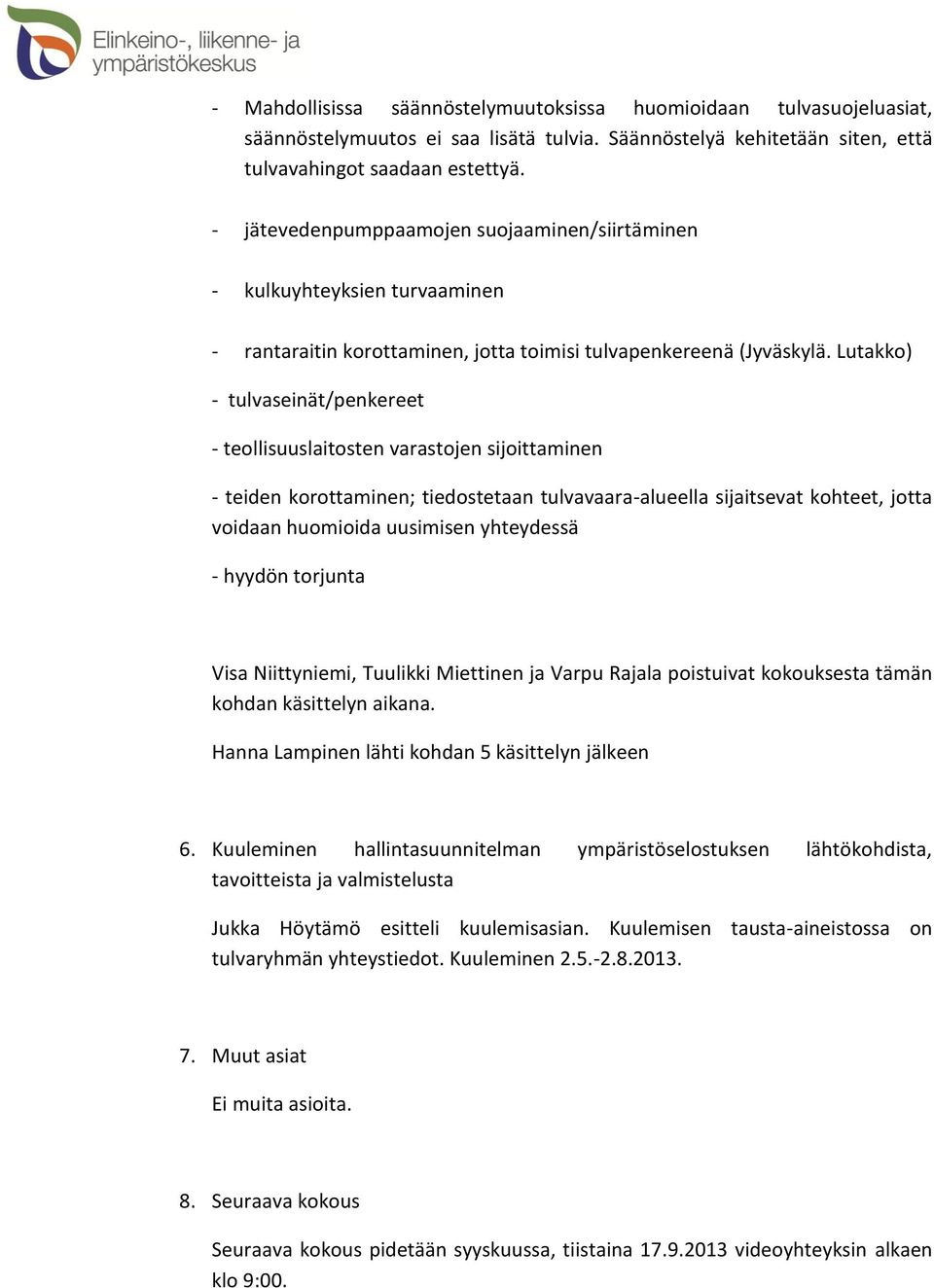 Lutakko) - tulvaseinät/penkereet - teollisuuslaitosten varastojen sijoittaminen - teiden korottaminen; tiedostetaan tulvavaara-alueella sijaitsevat kohteet, jotta voidaan huomioida uusimisen