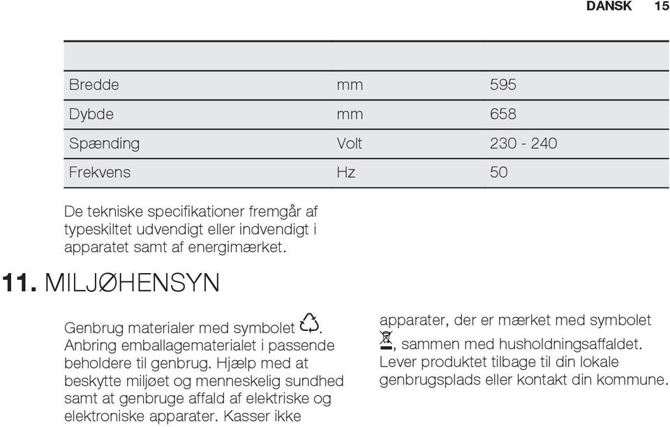 Anbring emballagematerialet i passende beholdere til genbrug.