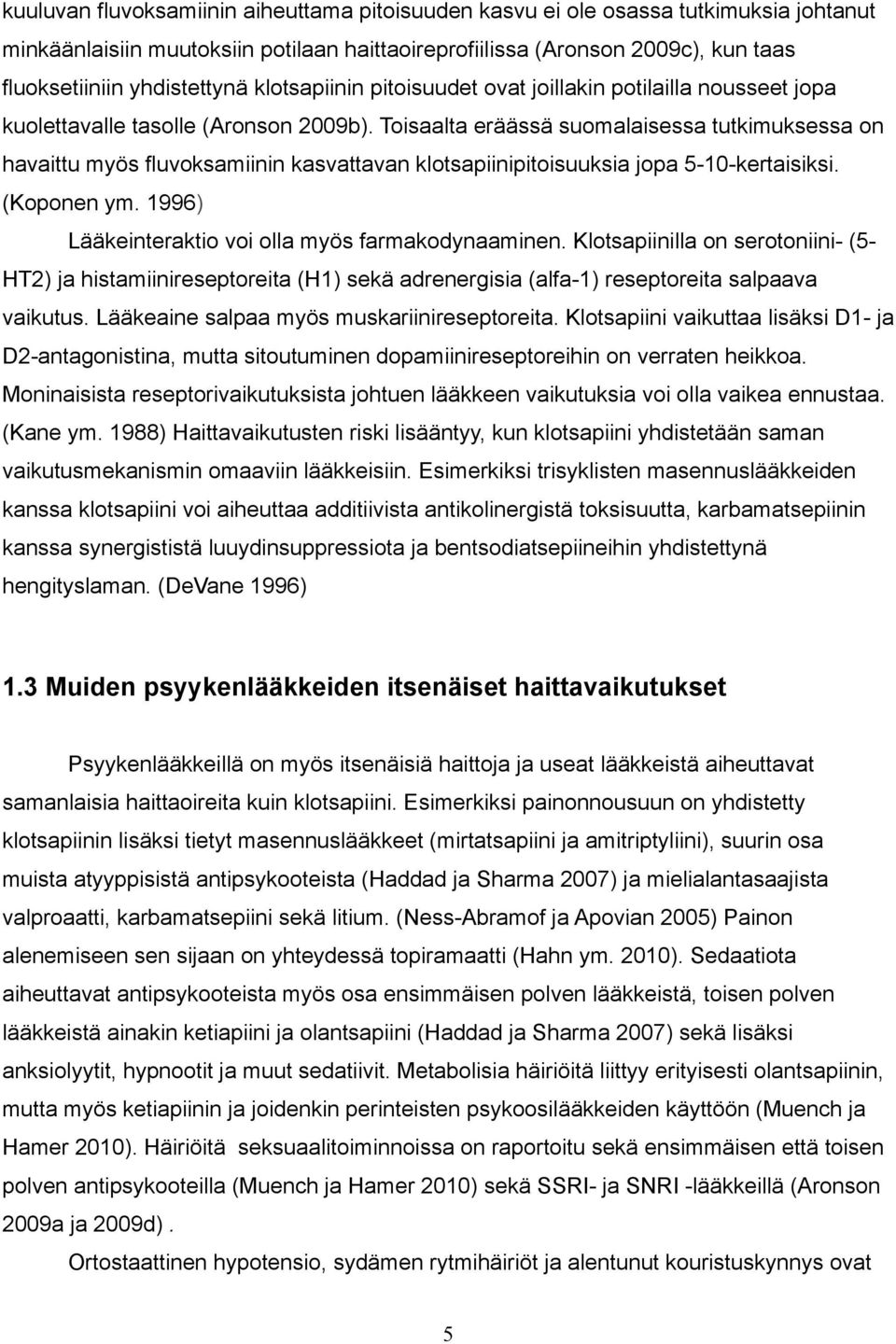 Toisaalta eräässä suomalaisessa tutkimuksessa on havaittu myös fluvoksamiinin kasvattavan klotsapiinipitoisuuksia jopa 5-10-kertaisiksi. (Koponen ym.