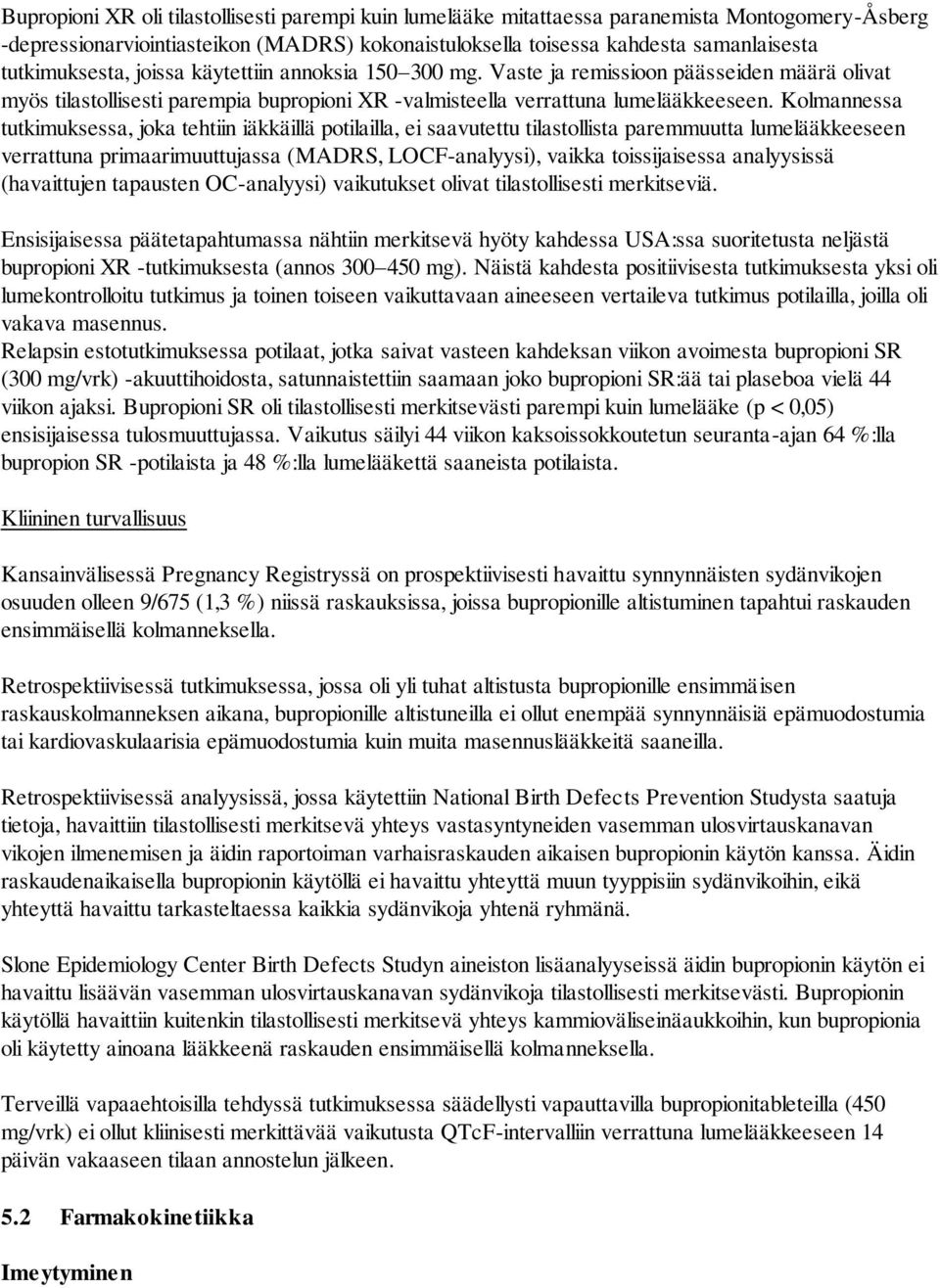 Kolmannessa tutkimuksessa, joka tehtiin iäkkäillä potilailla, ei saavutettu tilastollista paremmuutta lumelääkkeeseen verrattuna primaarimuuttujassa (MADRS, LOCF-analyysi), vaikka toissijaisessa