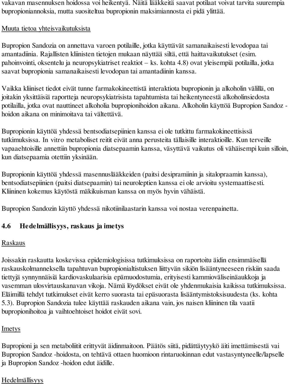 Rajallisten kliinisten tietojen mukaan näyttää siltä, että haittavaikutukset (esim. pahoinvointi, oksentelu ja neuropsykiatriset reaktiot ks. kohta 4.