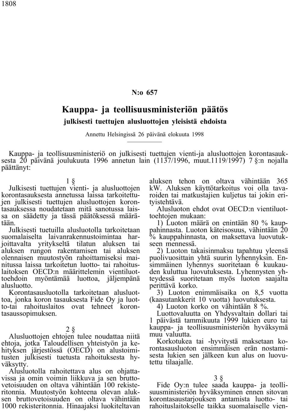 1119/1997) 7 :n nojalla päättänyt: Julkisesti tuettujen vienti- ja alusluottojen korontasauksesta annetussa laissa tarkoitettujen julkisesti tuettujen alusluottojen korontasauksessa noudatetaan mitä