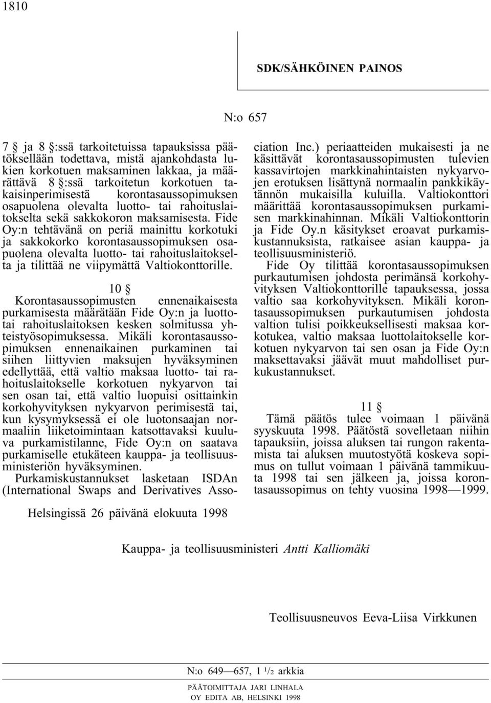 Fide Oy:n tehtävänä on periä mainittu korkotuki ja sakkokorko korontasaussopimuksen osapuolena olevalta luotto- tai rahoituslaitokselta ja tilittää ne viipymättä Valtiokonttorille.