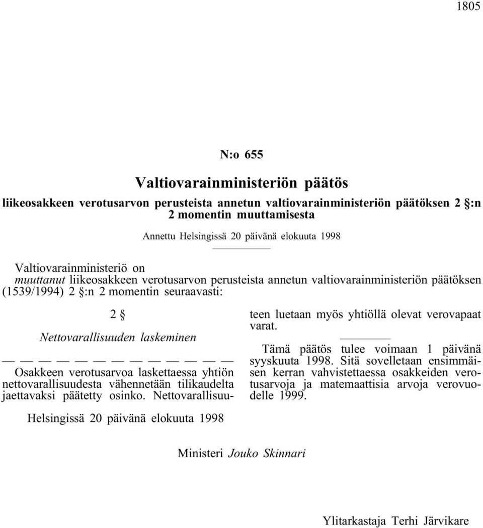 verotusarvoa laskettaessa yhtiön nettovarallisuudesta vähennetään tilikaudelta jaettavaksi päätetty osinko. Nettovarallisuuteen luetaan myös yhtiöllä olevat verovapaat varat.