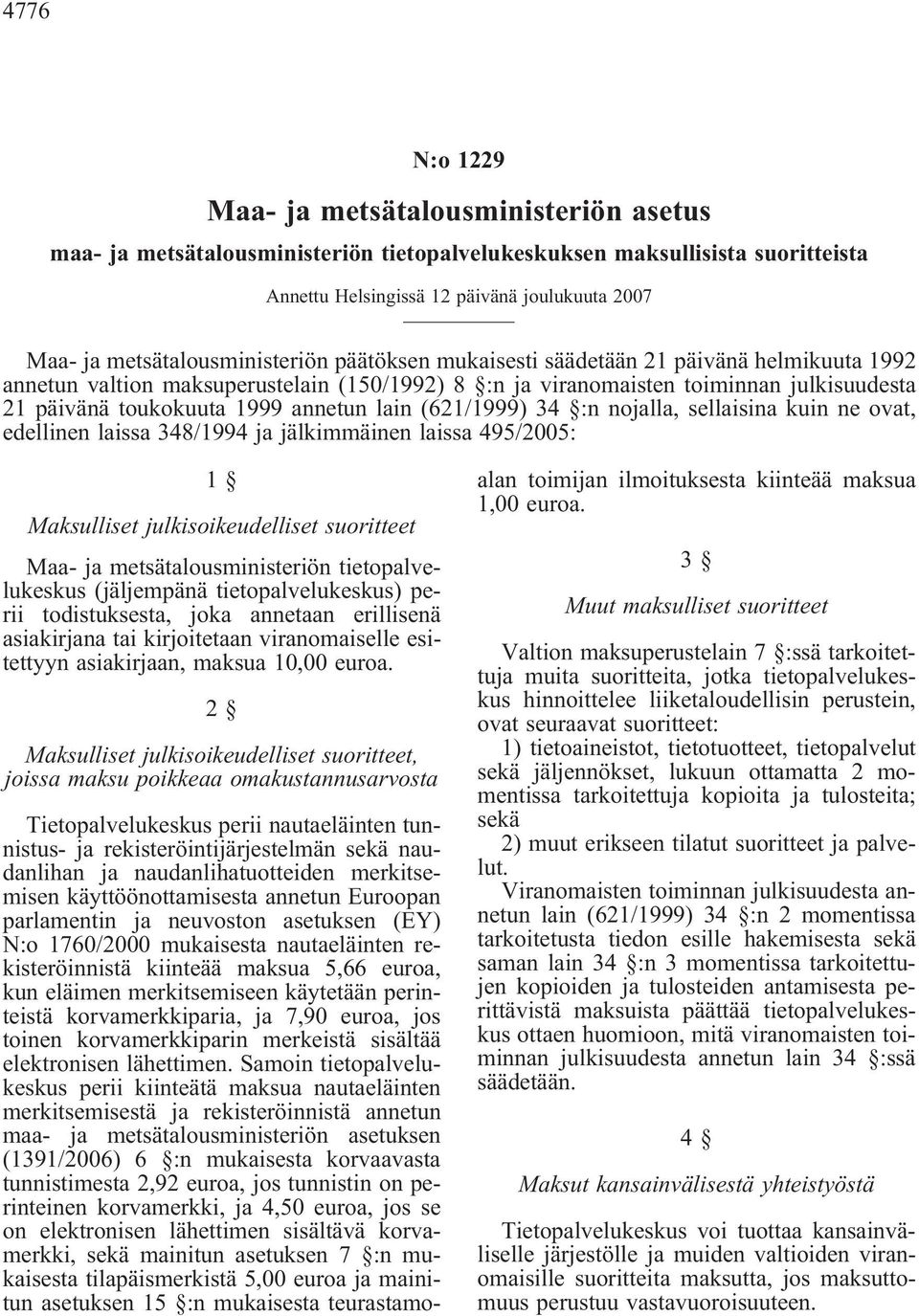 annetun lain (621/1999) 34 :n nojalla, sellaisina kuin ne ovat, edellinen laissa 348/1994 ja jälkimmäinen laissa 495/2005: 1 Maksulliset julkisoikeudelliset suoritteet Maa- ja metsätalousministeriön