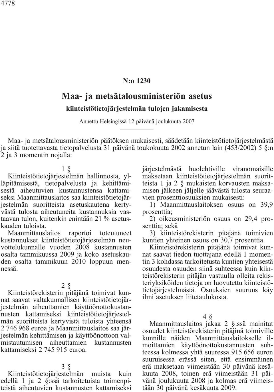 hallinnosta, ylläpitämisestä, tietopalvelusta ja kehittämisestä aiheutuvien kustannustensa kattamiseksi Maanmittauslaitos saa kiinteistötietojärjestelmän suoritteista asetuskautena kertyvästä tulosta