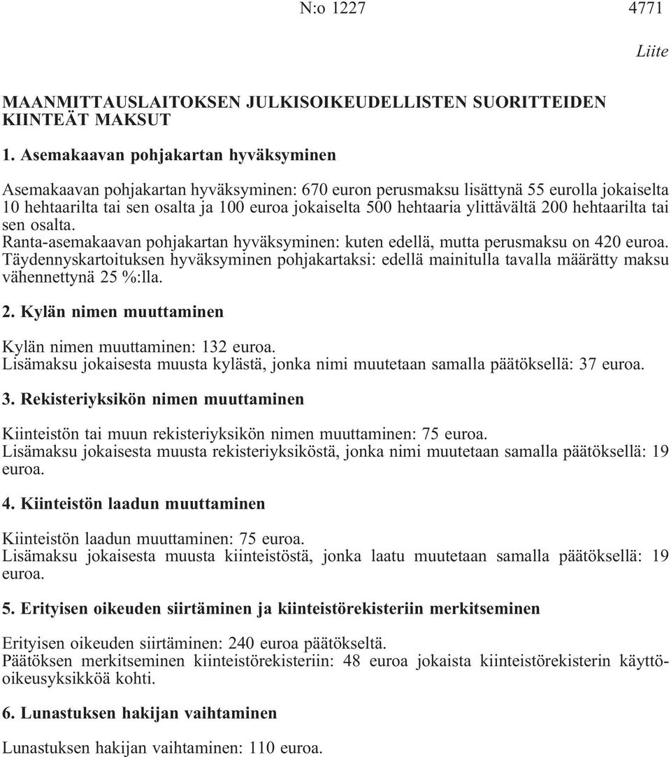 ylittävältä 200 hehtaarilta tai sen osalta. Ranta-asemakaavan pohjakartan hyväksyminen: kuten edellä, mutta perusmaksu on 420 euroa.