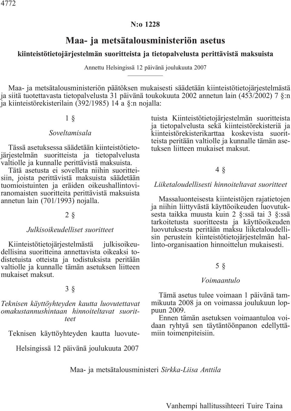 kiinteistörekisterilain (392/1985) 14 a :n nojalla: 1 Soveltamisala Tässä asetuksessa säädetään kiinteistötietojärjestelmän suoritteista ja tietopalvelusta valtiolle ja kunnalle perittävistä