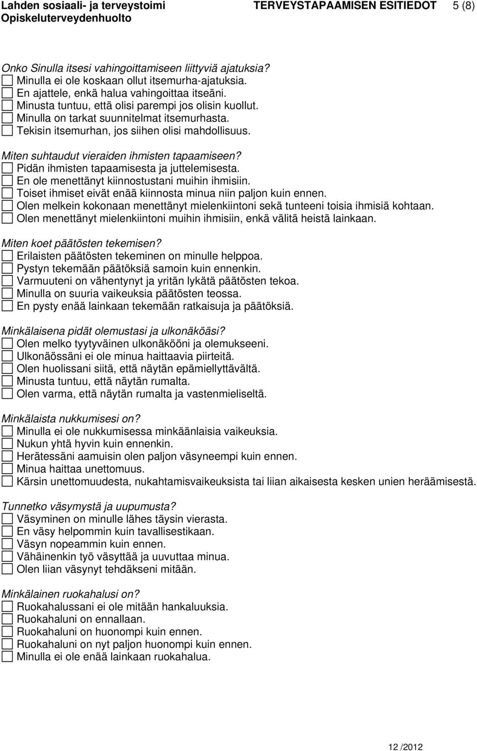 Miten suhtaudut vieraiden ihmisten tapaamiseen? Pidän ihmisten tapaamisesta ja juttelemisesta. En ole menettänyt kiinnostustani muihin ihmisiin.