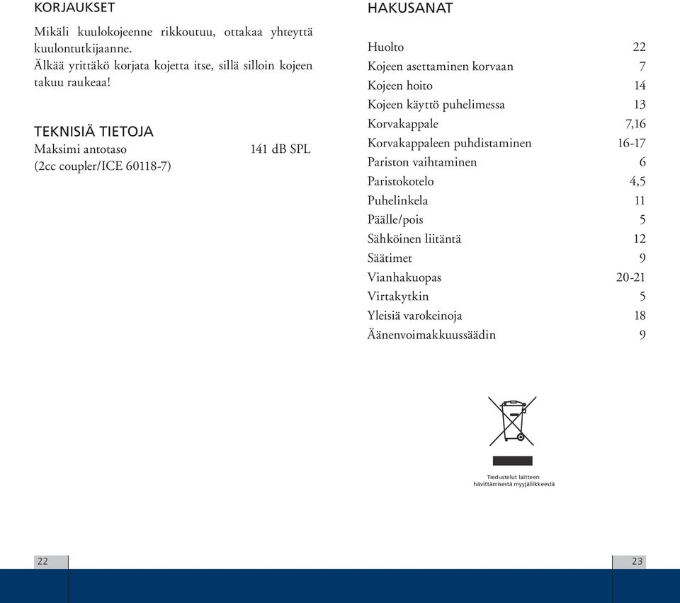 puhelimessa 13 Korvakappale 7,16 Korvakappaleen puhdistaminen 16-17 Pariston vaihtaminen 6 Paristokotelo 4,5 Puhelinkela 11 Päälle/pois 5 Sähköinen