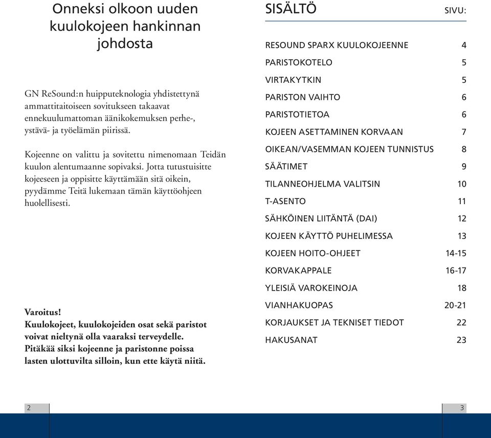 Jotta tutustuisitte kojeeseen ja oppisitte käyttämään sitä oikein, pyydämme Teitä lukemaan tämän käyttöohjeen huolellisesti.