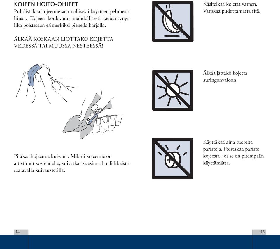 Varokaa pudottamasta sitä. ÄLKÄÄ KOSKAAN liottako KOJETTA VEDESSÄ TAI MUUSSA NESTEESSÄ! Älkää jättäkö kojetta auringonvaloon.