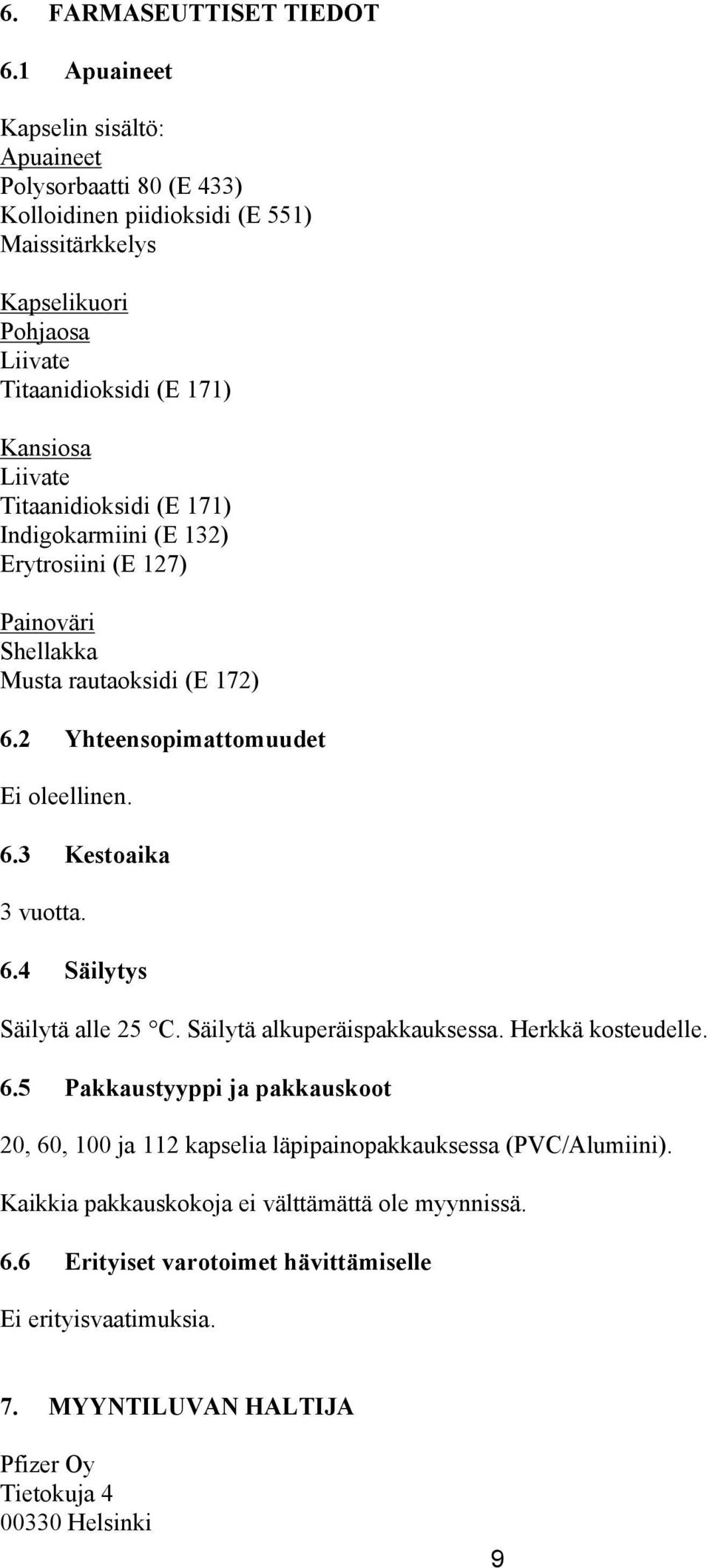 Titaanidioksidi (E 171) Indigokarmiini (E 132) Erytrosiini (E 127) Painoväri Shellakka Musta rautaoksidi (E 172) 6.2 Yhteensopimattomuudet Ei oleellinen. 6.3 Kestoaika 3 vuotta. 6.4 Säilytys Säilytä alle 25 C.