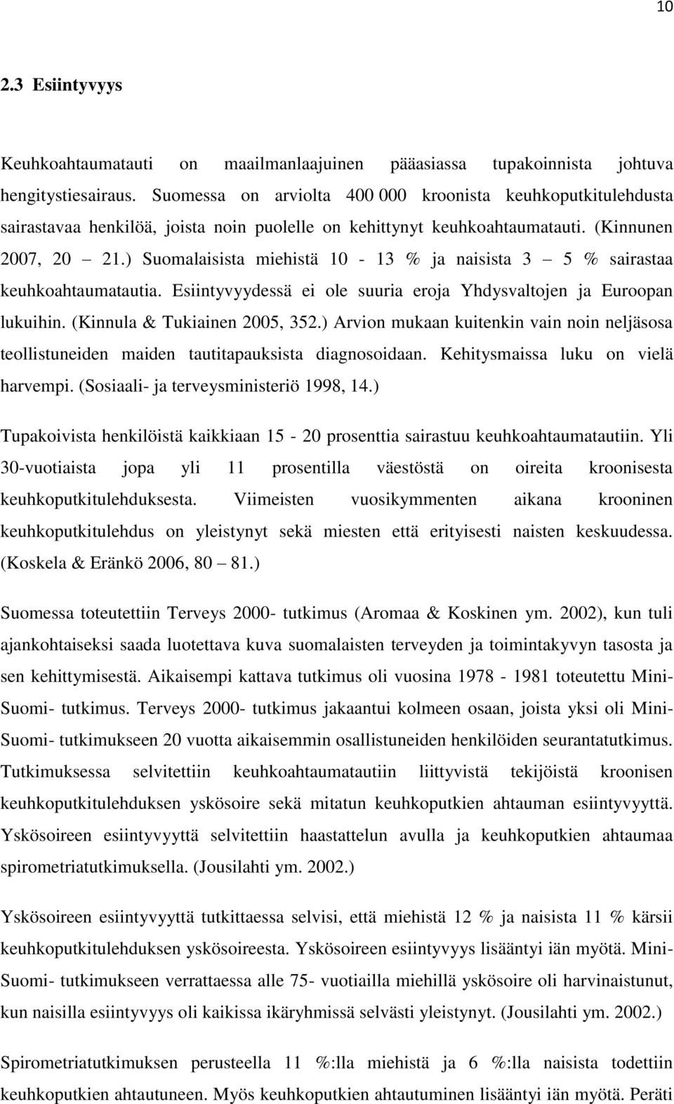 ) Suomalaisista miehistä 10-13 % ja naisista 3 5 % sairastaa keuhkoahtaumatautia. Esiintyvyydessä ei ole suuria eroja Yhdysvaltojen ja Euroopan lukuihin. (Kinnula & Tukiainen 2005, 352.