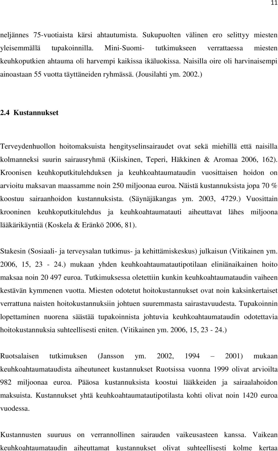 ) 2.4 Kustannukset Terveydenhuollon hoitomaksuista hengityselinsairaudet ovat sekä miehillä että naisilla kolmanneksi suurin sairausryhmä (Kiiskinen, Teperi, Häkkinen & Aromaa 2006, 162).
