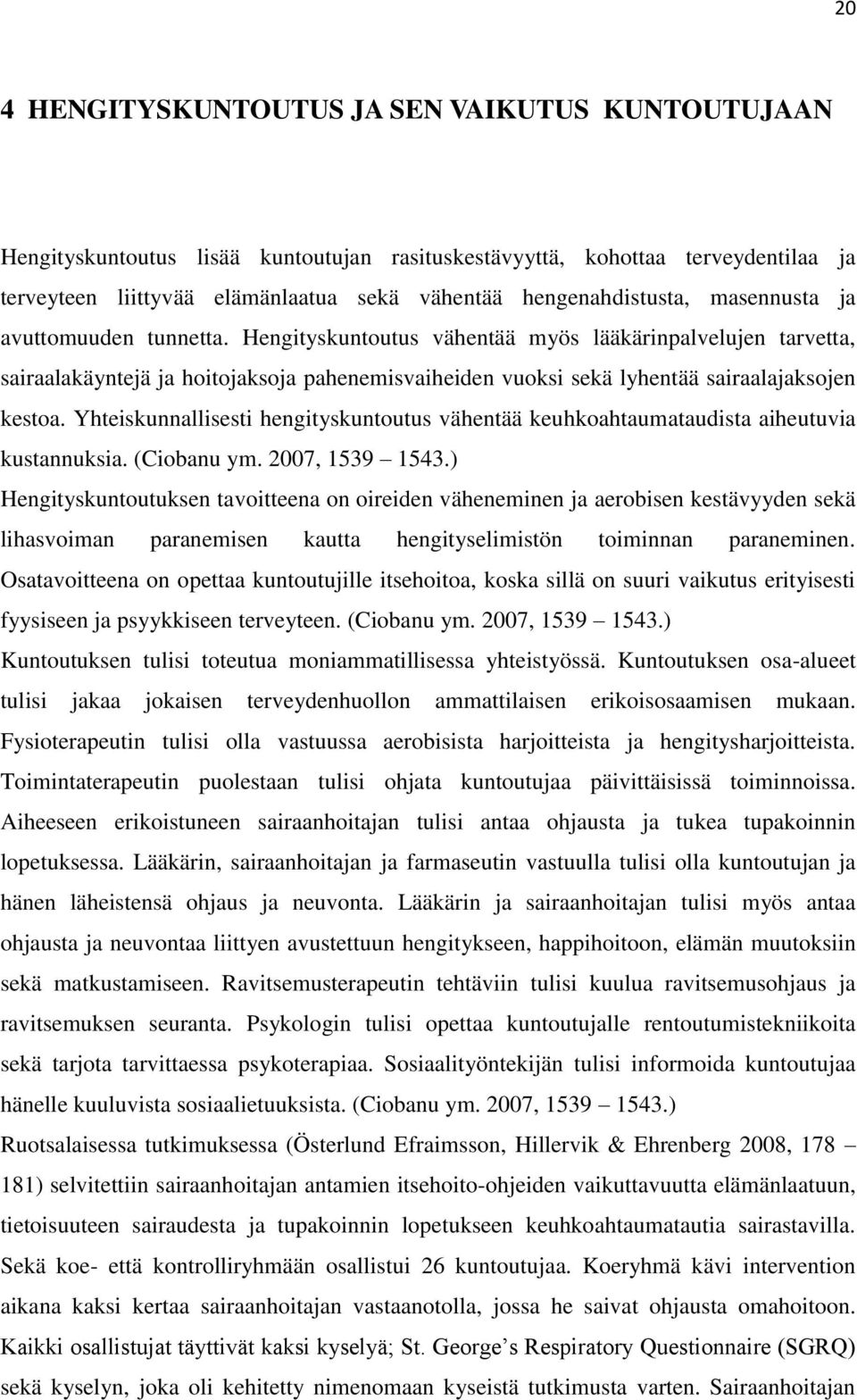 Hengityskuntoutus vähentää myös lääkärinpalvelujen tarvetta, sairaalakäyntejä ja hoitojaksoja pahenemisvaiheiden vuoksi sekä lyhentää sairaalajaksojen kestoa.