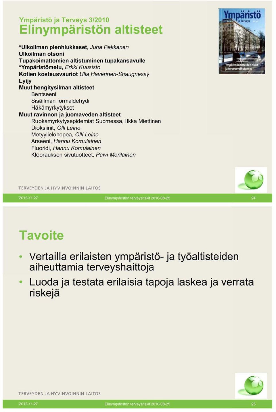 lllkka Miettinen Dioksiinit, Olli Leino Metyylielohopea, Olli Leino Arseeni, Hannu Komulainen Fluoridi, Hannu Komulainen Kloorauksen sivutuotteet, Päivi Meriläinen TERVEYDEN JA HYVINVOINNIN LAITOS