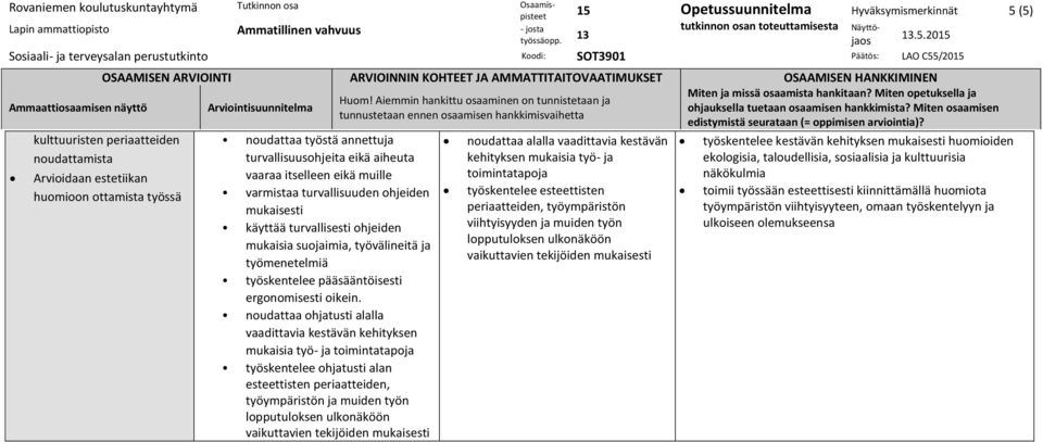 turvallisuuden ohjeiden mukaisesti käyttää turvallisesti ohjeiden mukaisia suojaimia, työvälineitä ja työmenetelmiä työskentelee pääsääntöisesti ergonomisesti oikein.