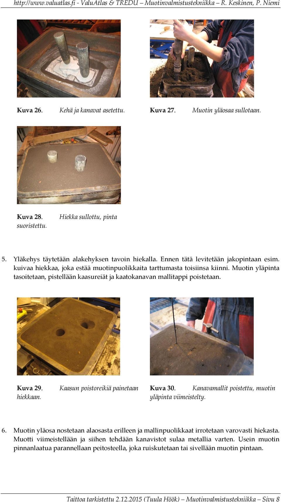 Muotin yläpinta tasoitetaan, pistellään kaasureiät ja kaatokanavan mallitappi poistetaan. Kuva 29. hiekkaan. Kaasun poistoreikiä painetaan Kuva 30.