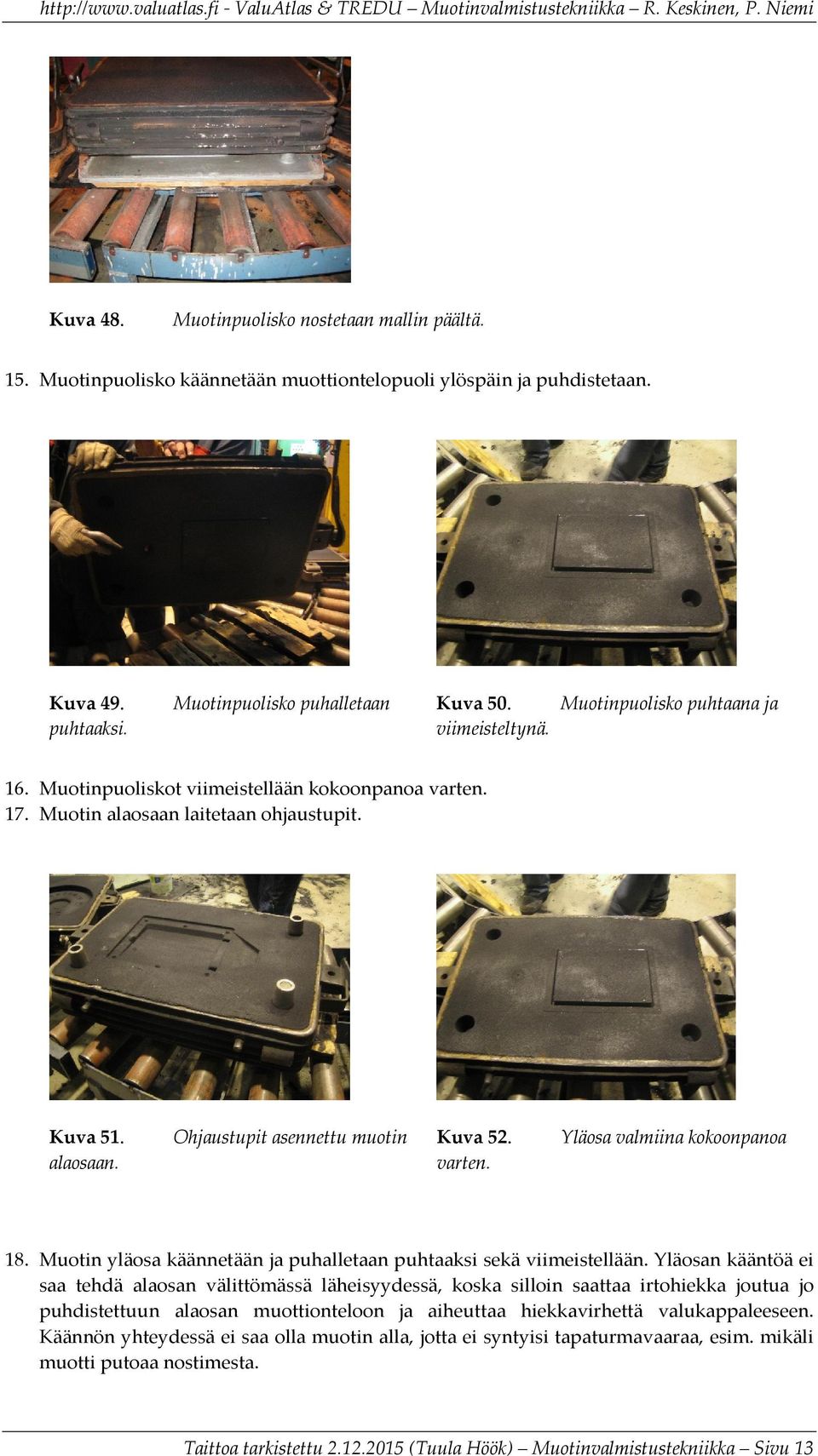 Muotin yläosa käännetään ja puhalletaan puhtaaksi sekä viimeistellään.