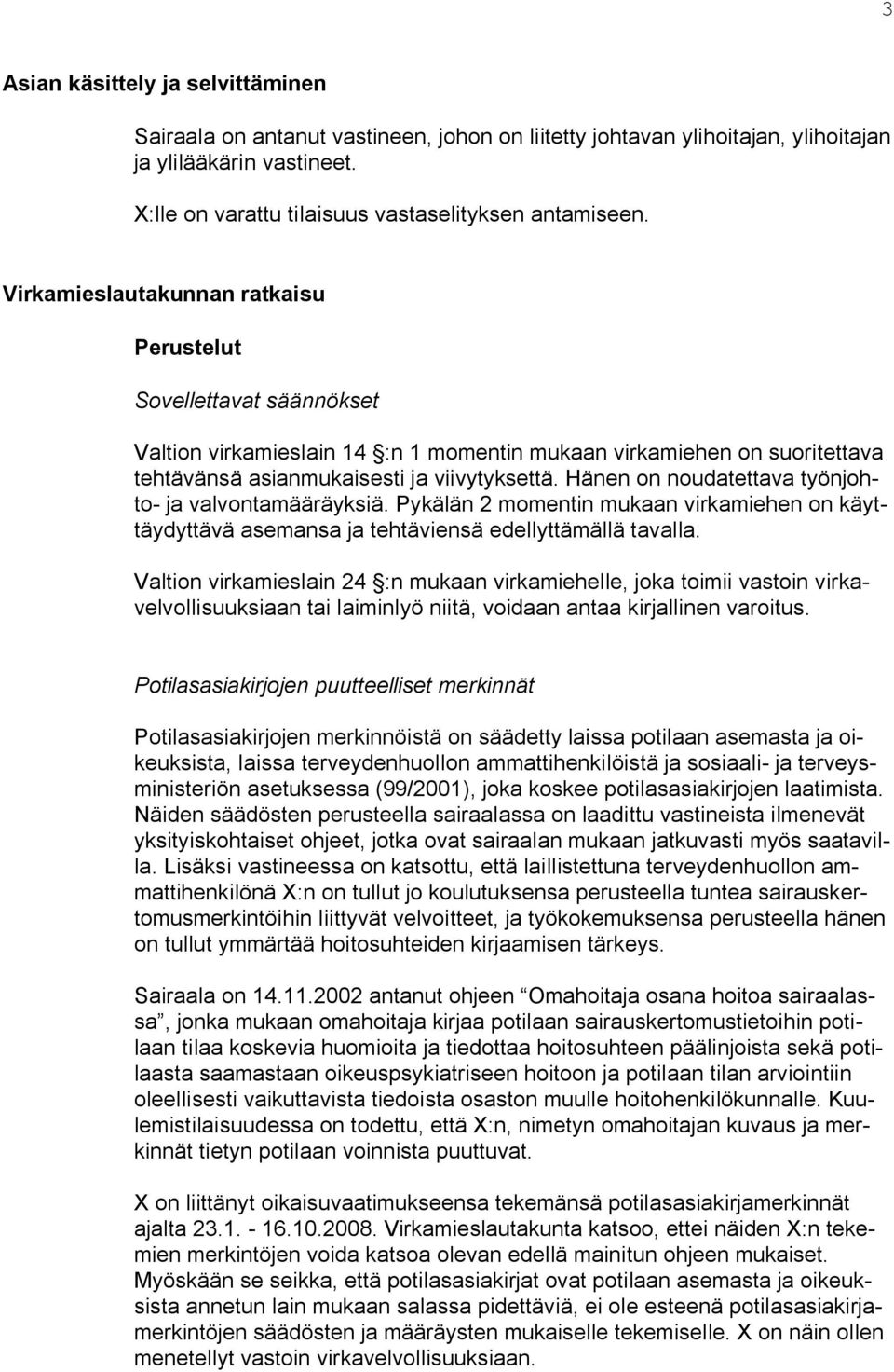 Hänen on noudatettava työnjohto- ja valvontamääräyksiä. Pykälän 2 momentin mukaan virkamiehen on käyttäydyttävä asemansa ja tehtäviensä edellyttämällä tavalla.