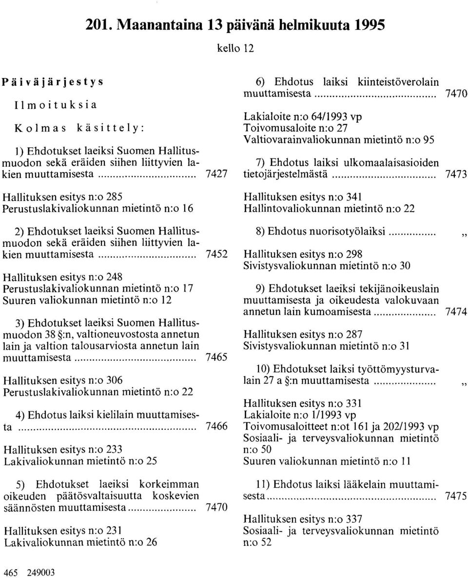 .. 7452 Hallituksen esitys n:o 248 Perustuslakivaliokunnan mietintö n:o 17 Suuren valiokunnan mietintö n:o 12 3) Ehdotukset laeiksi Suomen Hallitusmuodon 38 :n, valtioneuvostosta annetun lain ja