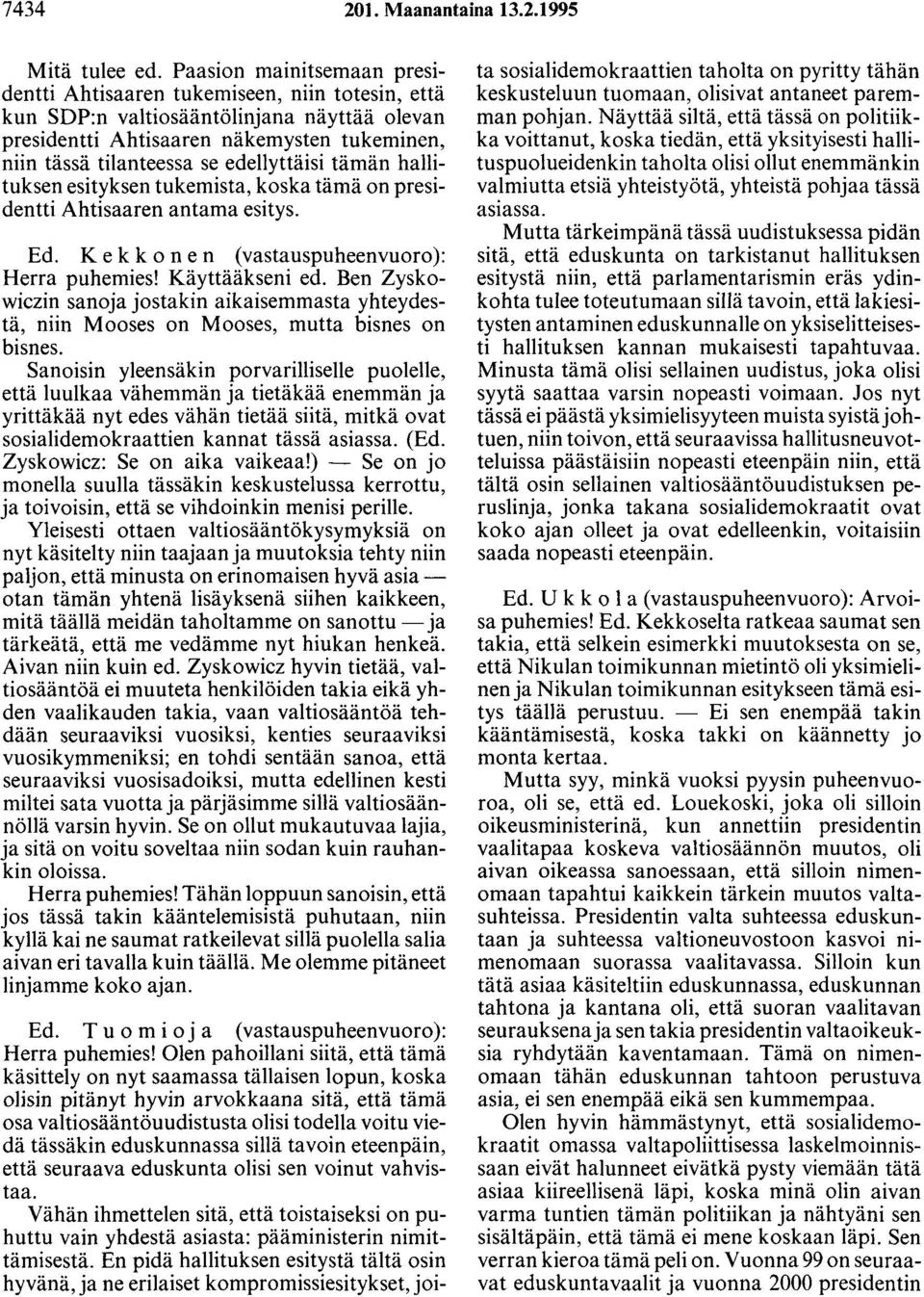 edellyttäisi tämän hallituksen esityksen tukemista, koska tämä on presidentti Ahtisaaren antama esitys. Ed. Kekkonen (vastauspuheenvuoro): Herra puhemies! Käyttääkseni ed.