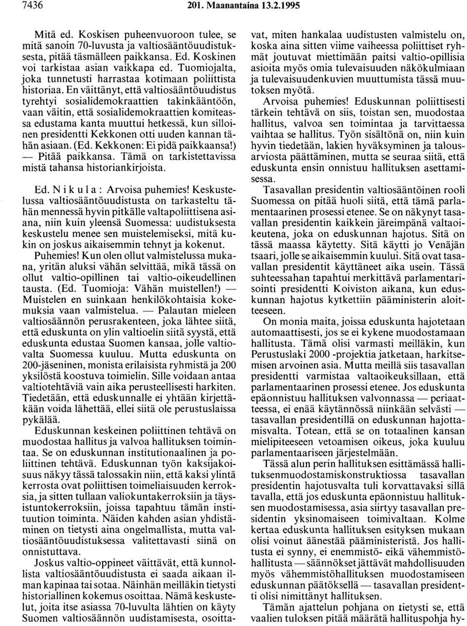 En väittänyt, että valtiosääntöuudistus tyrehtyi sosialidemokraattien takinkääntöön, vaan väitin, että sosialidemokraattien komiteassa edustama kanta muuttui hetkessä, kun silloinen presidentti