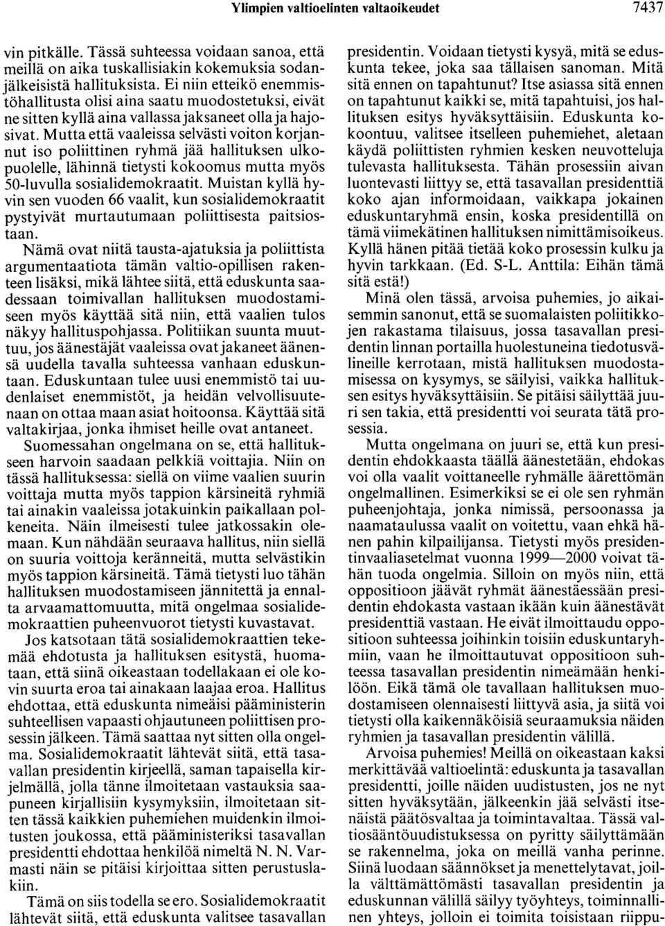 Mutta että vaaleissa selvästi voiton korjannut iso poliittinen ryhmä jää hallituksen ulkopuolelle, lähinnä tietysti kokoomus mutta myös 50-luvulla sosialidemokraatit.