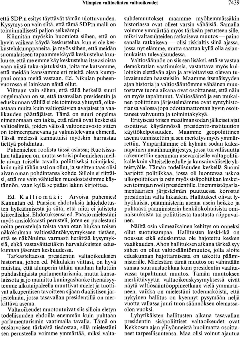 emme käy keskustelua itse asioista vaan niistä taka-ajatuksista, joita me katsomme, että meidän kanssamme eri mieltä oleva kumppani omaa meitä vastaan. Ed.