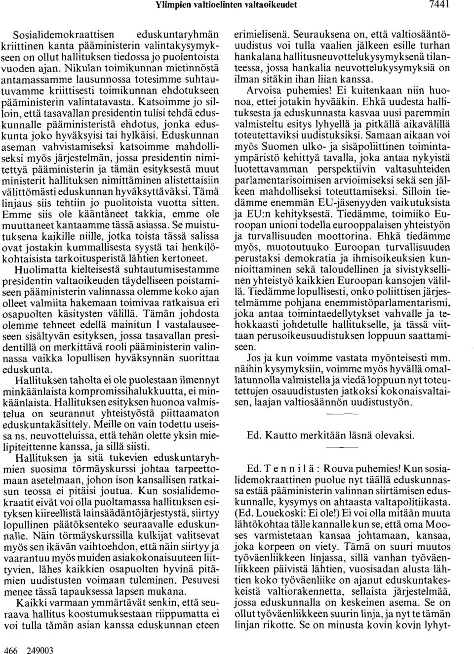 Katsoimme jo silloin, että tasavallan presidentin tulisi tehdä eduskunnalle pääministeristä ehdotus, jonka eduskunta joko hyväksyisi tai hylkäisi.