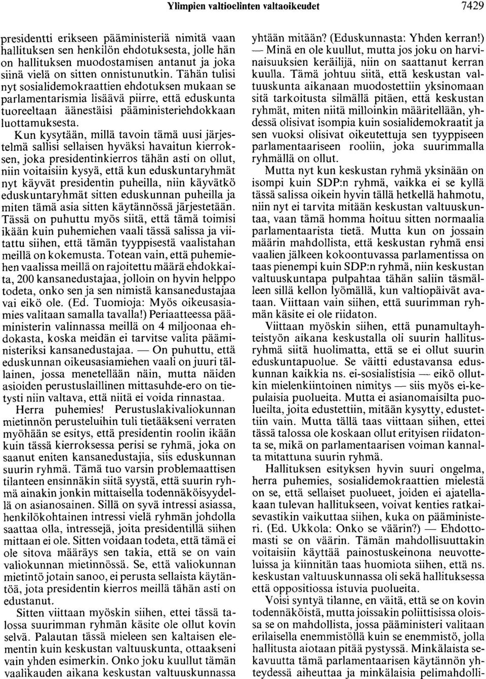 Kun kysytään, millä tavoin tämä uusi järjestelmä sallisi sellaisen hyväksi havaitun kierroksen, joka presidentinkierros tähän asti on ollut, niin voitaisiin kysyä, että kun eduskuntaryhmät nyt käyvät