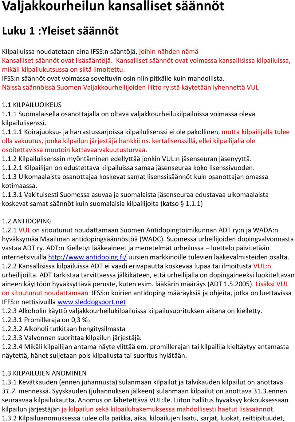 Näissä säännöissä Suomen Valjakkourheilijoiden liitto ry:stä käytetään lyhennettä VUL 1.1 KILPAILUOIKEUS 1.1.1 Suomalaisella osanottajalla on oltava valjakkourheilukilpailuissa voimassa oleva kilpailulisenssi.