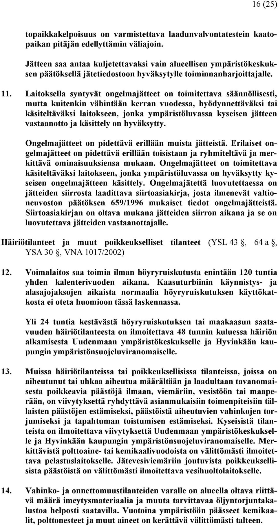Laitoksella syntyvät ongelmajätteet on toimitettava säännöllisesti, mutta kuitenkin vähintään kerran vuodessa, hyödynnettäväksi tai käsiteltäväksi laitokseen, jonka ympäristöluvassa kyseisen jätteen