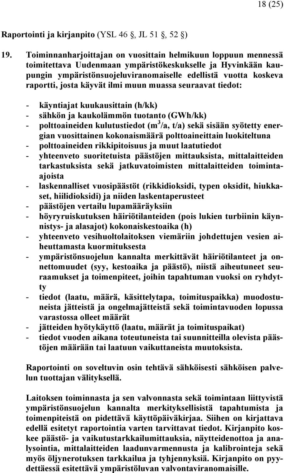 josta käyvät ilmi muun muassa seuraavat tiedot: käyntiajat kuukausittain (h/kk) sähkön ja kaukolämmön tuotanto (GWh/kk) polttoaineiden kulutustiedot (m 3 /a, t/a) sekä sisään syötetty energian