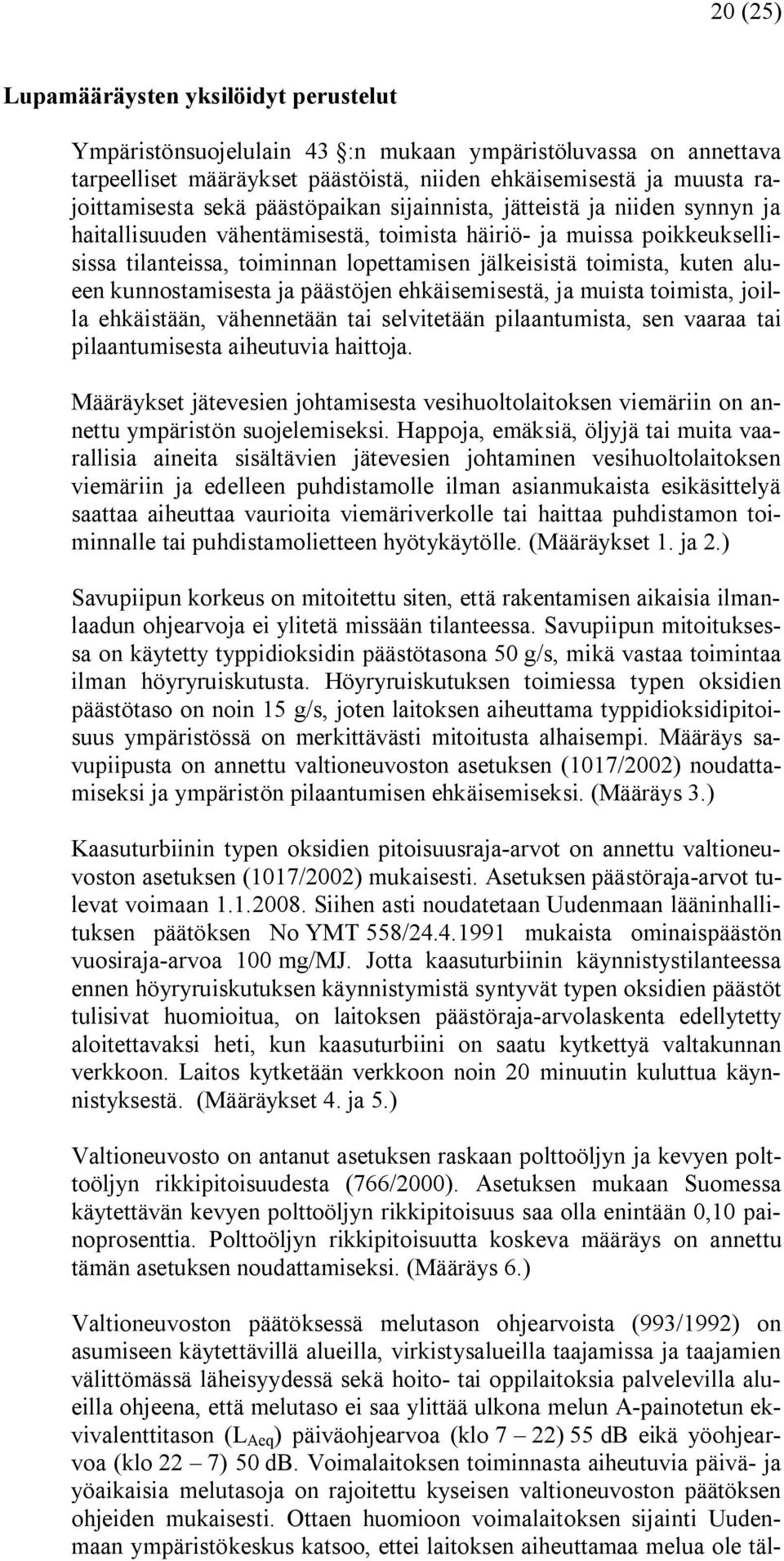 alueen kunnostamisesta ja päästöjen ehkäisemisestä, ja muista toimista, joilla ehkäistään, vähennetään tai selvitetään pilaantumista, sen vaaraa tai pilaantumisesta aiheutuvia haittoja.