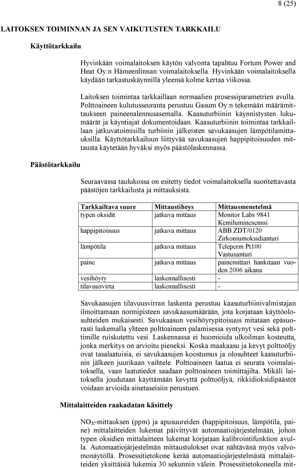 Polttoaineen kulutusseuranta perustuu Gasum Oy:n tekemään määrämittaukseen paineenalennusasemalla. Kaasuturbiinin käynnistysten lukumäärät ja käyntiajat dokumentoidaan.