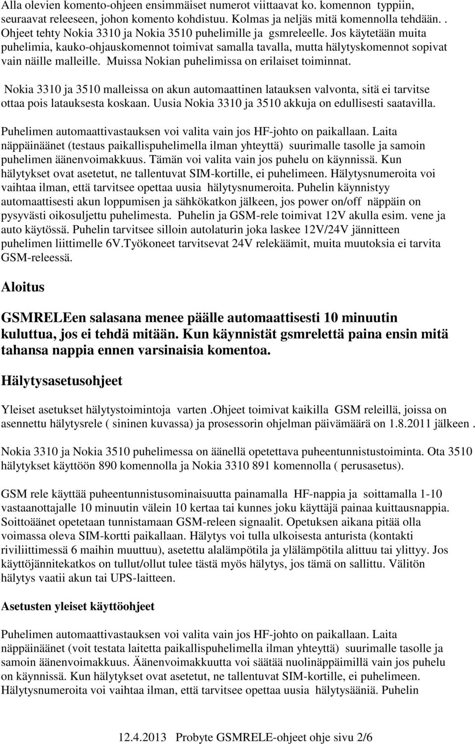 Muissa Nokian puhelimissa on erilaiset toiminnat. Nokia 3310 ja 3510 malleissa on akun automaattinen latauksen valvonta, sitä ei tarvitse ottaa pois latauksesta koskaan.