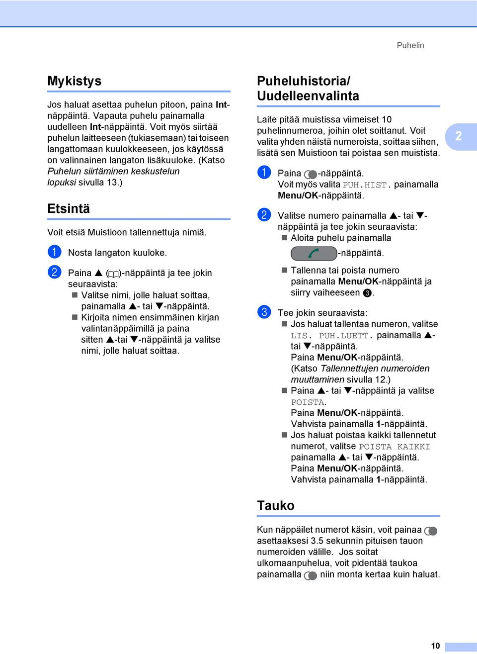 ) Etsintä 2 Voit etsiä Muistioon tallennettuja nimiä. a Nosta langaton kuuloke. b Paina a ( )-näppäintä ja tee jokin seuraavista: Valitse nimi, jolle haluat soittaa, painamalla a- tai b-näppäintä.