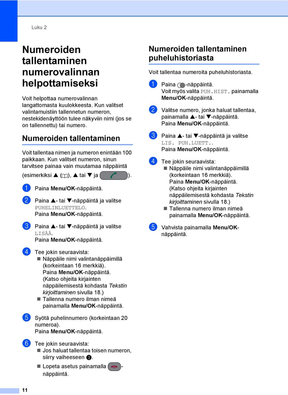 Numeroiden tallentaminen 2 Voit tallentaa nimen ja numeron enintään 100 paikkaan. Kun valitset numeron, sinun tarvitsee painaa vain muutamaa näppäintä (esimerkiksi a ( ), a tai b ja ).