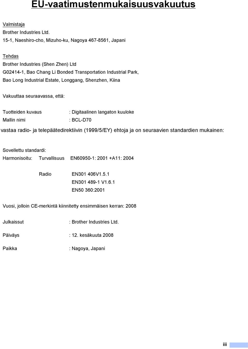 Longgang, Shenzhen, Kiina Vakuuttaa seuraavassa, että: Tuotteiden kuvaus Mallin nimi : Digitaalinen langaton kuuloke : BCL-D70 vastaa radio- ja telepäätedirektiivin (1999/5/EY) ehtoja ja on