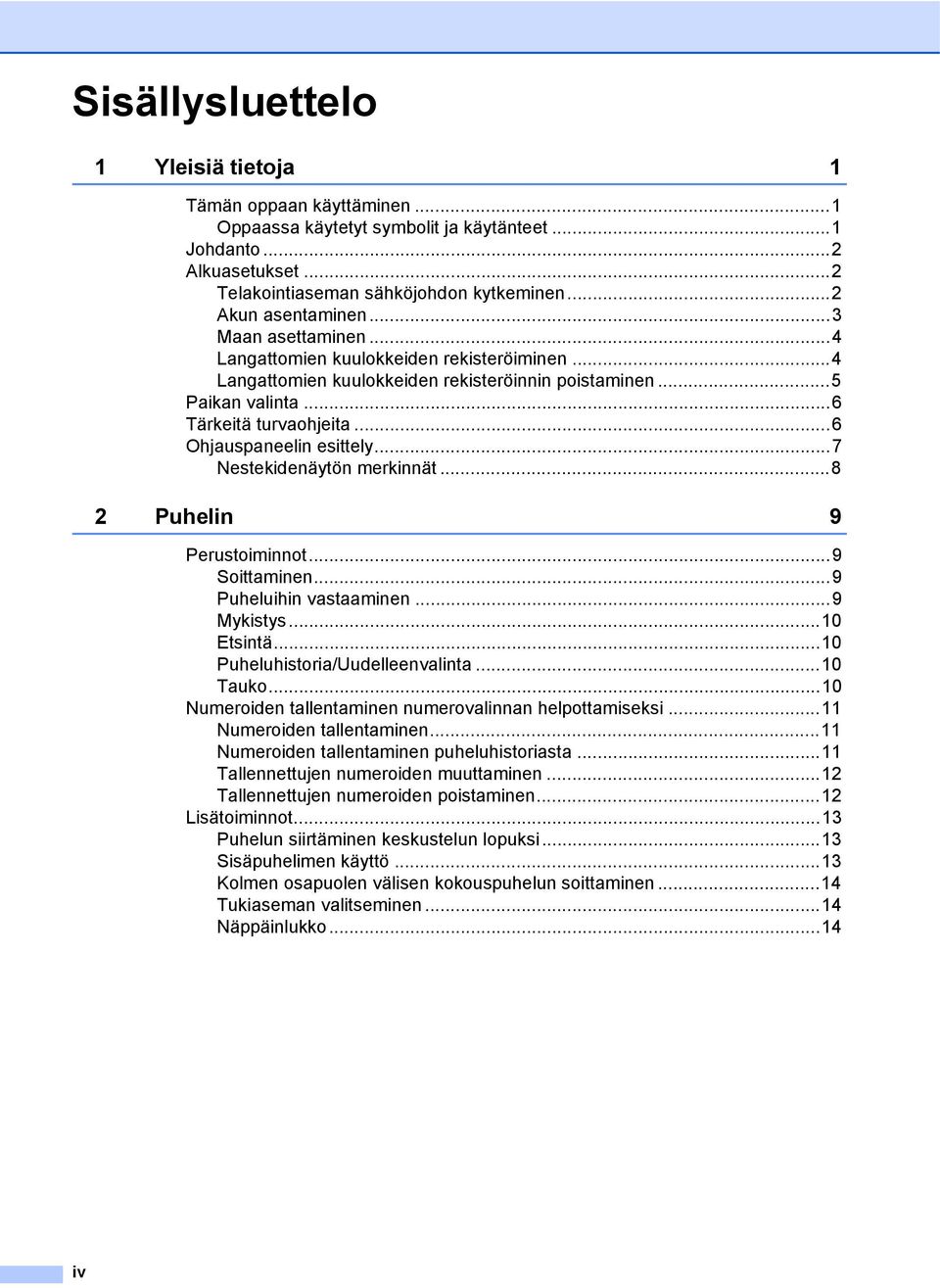 ..6 Ohjauspaneelin esittely...7 Nestekidenäytön merkinnät...8 2 Puhelin 9 Perustoiminnot...9 Soittaminen...9 Puheluihin vastaaminen...9 Mykistys...10 Etsintä...10 Puheluhistoria/Uudelleenvalinta.