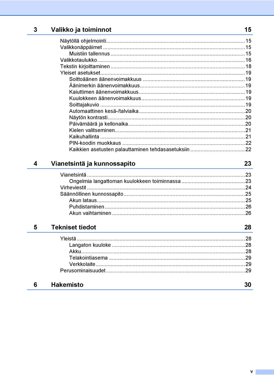 ..20 Kielen valitseminen...21 Kaikuhallinta...21 PIN-koodin muokkaus...22 Kaikkien asetusten palauttaminen tehdasasetuksiin...22 4 Vianetsintä ja kunnossapito 23 Vianetsintä.