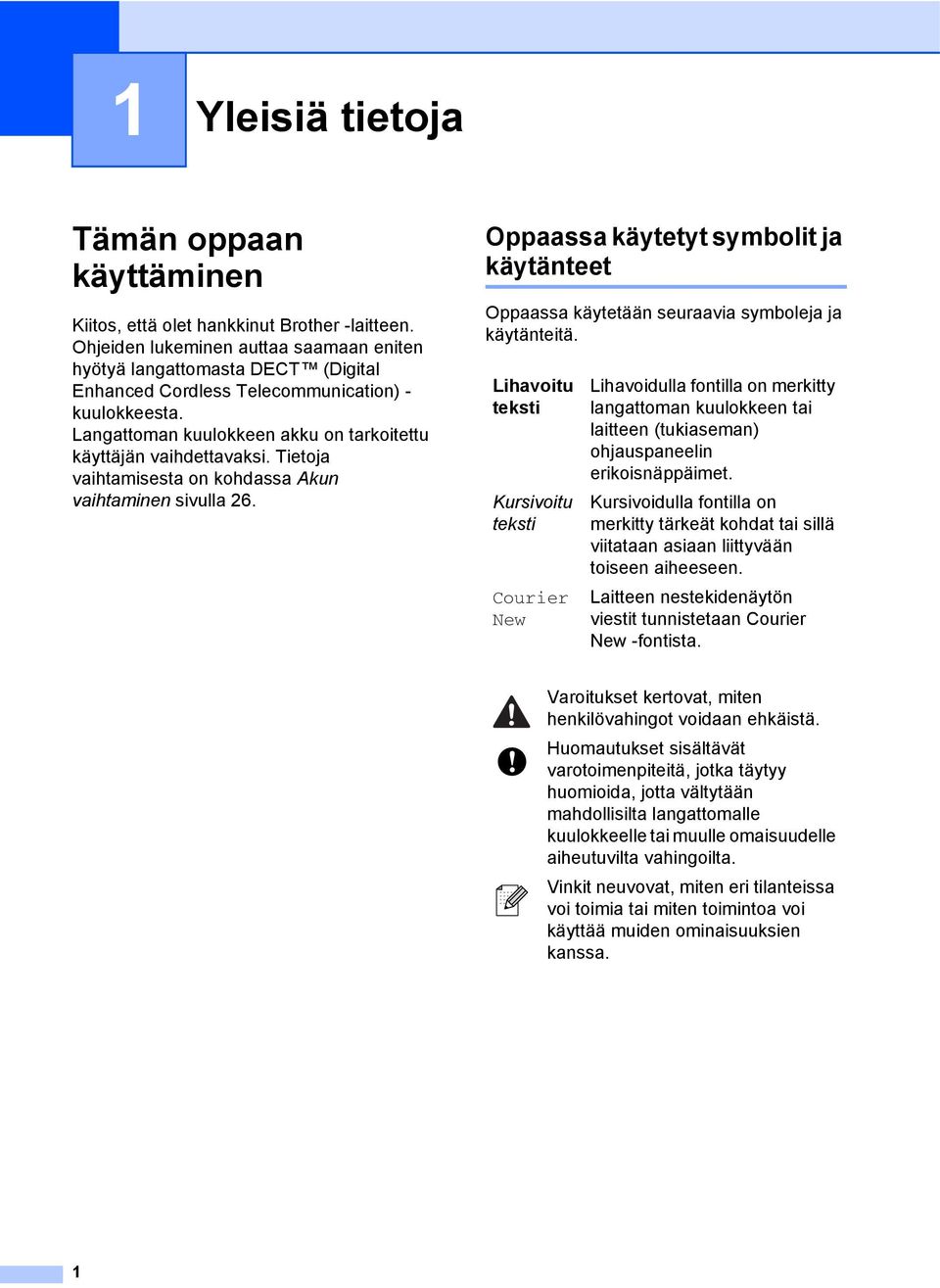 Tietoja vaihtamisesta on kohdassa Akun vaihtaminen sivulla 26. Oppaassa käytetyt symbolit ja käytänteet 1 Oppaassa käytetään seuraavia symboleja ja käytänteitä.