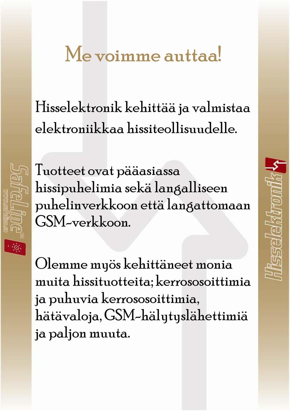 Tuotteet ovat pääasiassa hissipuhelimia sekä langalliseen puhelinverkkoon että